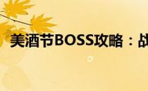 美酒节BOSS攻略：战斗策略与技巧全解析