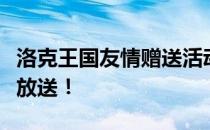 洛克王国友情赠送活动火热开启，珍贵礼物大放送！