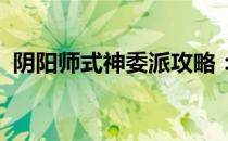 阴阳师式神委派攻略：最佳策略与实用技巧