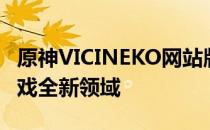 原神VICINEKO网站版入口揭秘：探索原神游戏全新领域