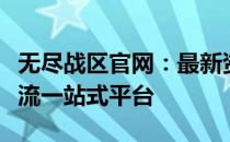 无尽战区官网：最新资讯、游戏下载及玩家交流一站式平台