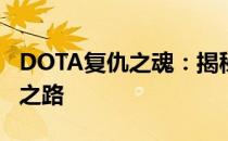 DOTA复仇之魂：揭秘英雄之魂的崛起与复仇之路