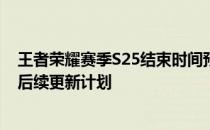 王者荣耀赛季S25结束时间预告：详细解读赛季持续时间及后续更新计划