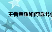 王者荣耀如何退出小队？详细步骤解析