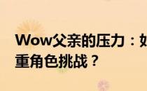 Wow父亲的压力：如何面对现代家庭中的多重角色挑战？