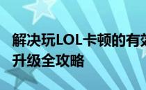 解决玩LOL卡顿的有效方法：优化设置与硬件升级全攻略