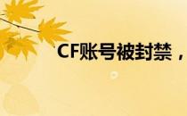 CF账号被封禁，玩家如何应对？