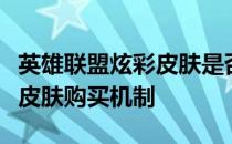 英雄联盟炫彩皮肤是否需要购买原皮肤？解读皮肤购买机制