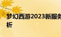 梦幻西游2023新服务器开服时间表及详细解析