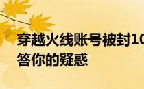 穿越火线账号被封10年，投诉是否有用？解答你的疑惑