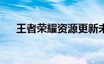 王者荣耀资源更新未完成问题解决方法