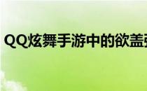 QQ炫舞手游中的欲盖弥彰衣服消失原因解析