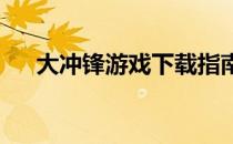 大冲锋游戏下载指南：攻略与步骤详解