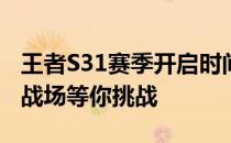 王者S31赛季开启时间公布！全新征程，荣耀战场等你挑战