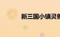 新三国小镇灵兽获取攻略大全