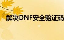 解决DNF安全验证码图片无法加载的问题