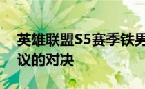 英雄联盟S5赛季铁男事件回顾：那场引发争议的对决