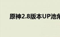 原神2.8版本UP池角色与武器前瞻解析