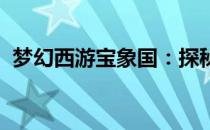 梦幻西游宝象国：探秘古老王国的神秘魅力