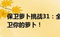 保卫萝卜挑战31：全新关卡与策略攻略，保卫你的萝卜！