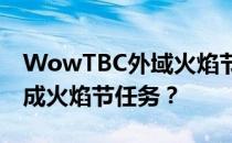 WowTBC外域火焰节活动攻略大全：如何完成火焰节任务？