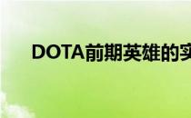 DOTA前期英雄的实力解析与攻略指南