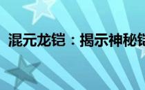 混元龙铠：揭示神秘铠甲背后的传说与特性