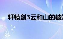 轩辕剑3云和山的彼端完美图文攻略详解