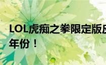 LOL虎痴之拳限定版皮肤揭秘：探寻稀有限定年份！