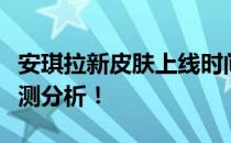 安琪拉新皮肤上线时间大揭秘：最新消息与预测分析！