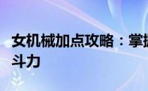 女机械加点攻略：掌握技能分配，轻松提升战斗力