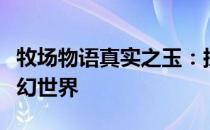 牧场物语真实之玉：探索宝石背后的故事与奇幻世界