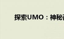 探索UMO：神秘而引人入胜的存在