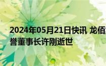 2024年05月21日快讯 龙佰集团：控股股东 实际控制人 名誉董事长许刚逝世