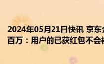 2024年05月21日快讯 京东金融回应内测活动出bug损失数百万：用户的已获红包不会被收回，可正常使用