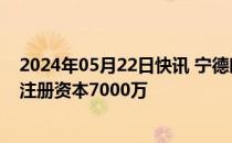 2024年05月22日快讯 宁德时代等成立酝电智能科技公司，注册资本7000万