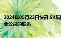 2024年05月23日快讯 SK集团会长称将加强与日本半导体行业公司的联系