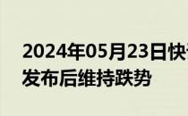 2024年05月23日快讯 英债在英国PMI数据发布后维持跌势