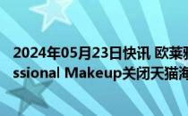 2024年05月23日快讯 欧莱雅旗下大众彩妆品牌NYX Professional Makeup关闭天猫海外旗舰店