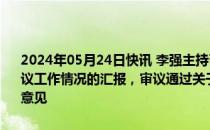 2024年05月24日快讯 李强主持召开国务院常务会议，听取关于行政复议工作情况的汇报，审议通过关于拓展跨境电商出口推进海外仓建设的意见