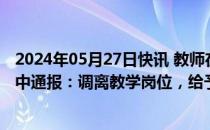 2024年05月27日快讯 教师在课堂上发表不当言论，绍兴一中通报：调离教学岗位，给予警告处分