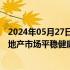 2024年05月27日快讯 上海四部门联合印发关于优化本市房地产市场平稳健康发展政策措施的通知