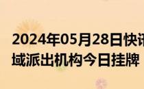 2024年05月28日快讯 中国人民银行190个县域派出机构今日挂牌