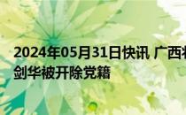 2024年05月31日快讯 广西壮族自治区卫健委原党组成员缪剑华被开除党籍