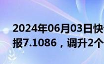 2024年06月03日快讯 人民币兑美元中间价报7.1086，调升2个基点