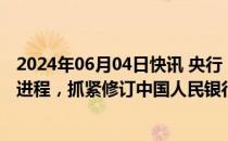 2024年06月04日快讯 央行：推动金融稳定法反洗钱法立法进程，抓紧修订中国人民银行法