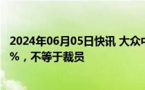 2024年06月05日快讯 大众中国：未来三年实现人员降本20%，不等于裁员