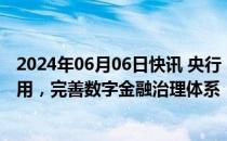 2024年06月06日快讯 央行：稳妥推进数字人民币研发和应用，完善数字金融治理体系