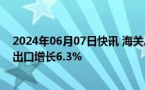 2024年06月07日快讯 海关总署：前5个月我国货物贸易进出口增长6.3%