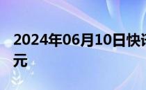 2024年06月10日快讯 现货黄金短线走高8美元